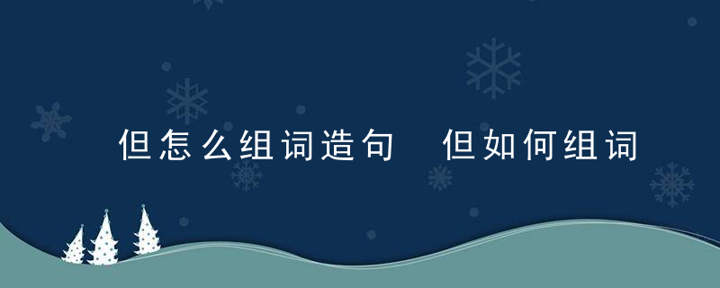 但怎么组词造句 但如何组词和造句